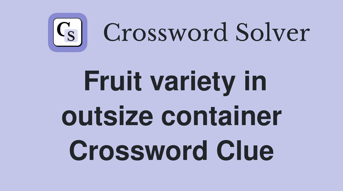 Fruit variety in outsize container Crossword Clue