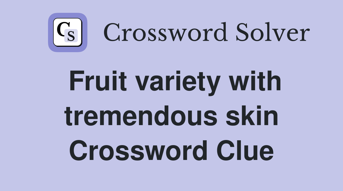 Fruit variety with tremendous skin Crossword Clue