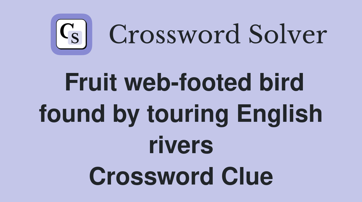 Fruit web-footed bird found by touring English rivers Crossword Clue
