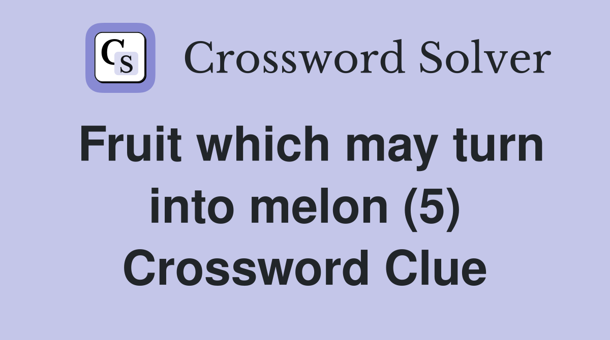 Fruit which may turn into melon (5) Crossword Clue