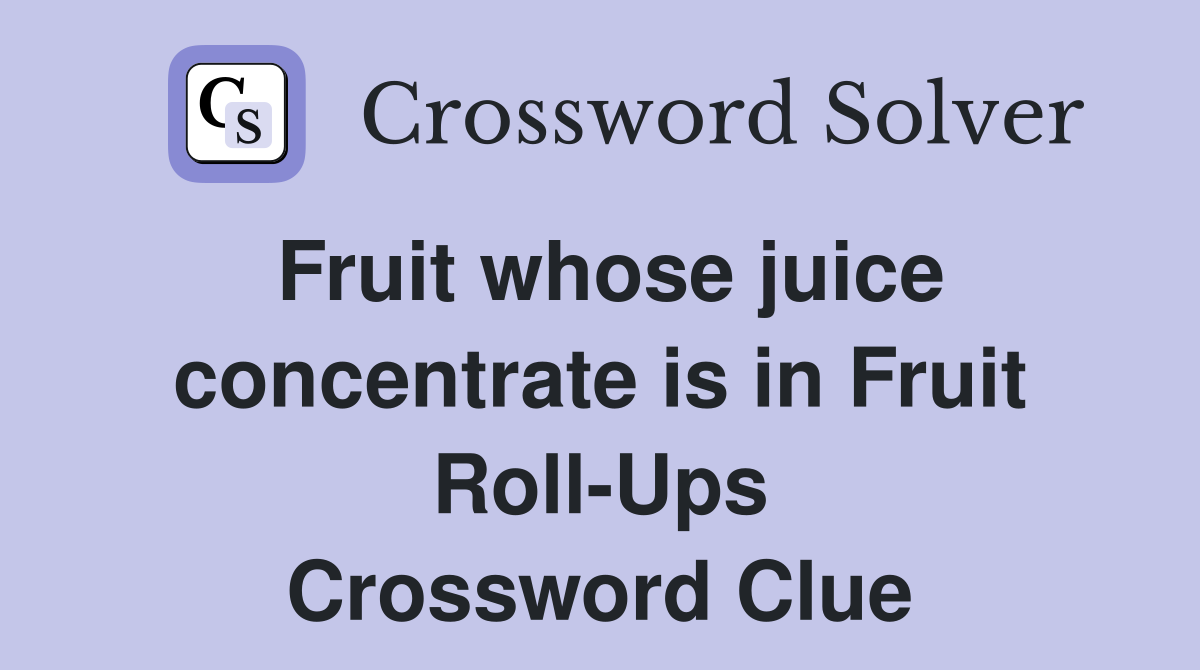 Fruit whose juice concentrate is in Fruit Roll-Ups Crossword Clue