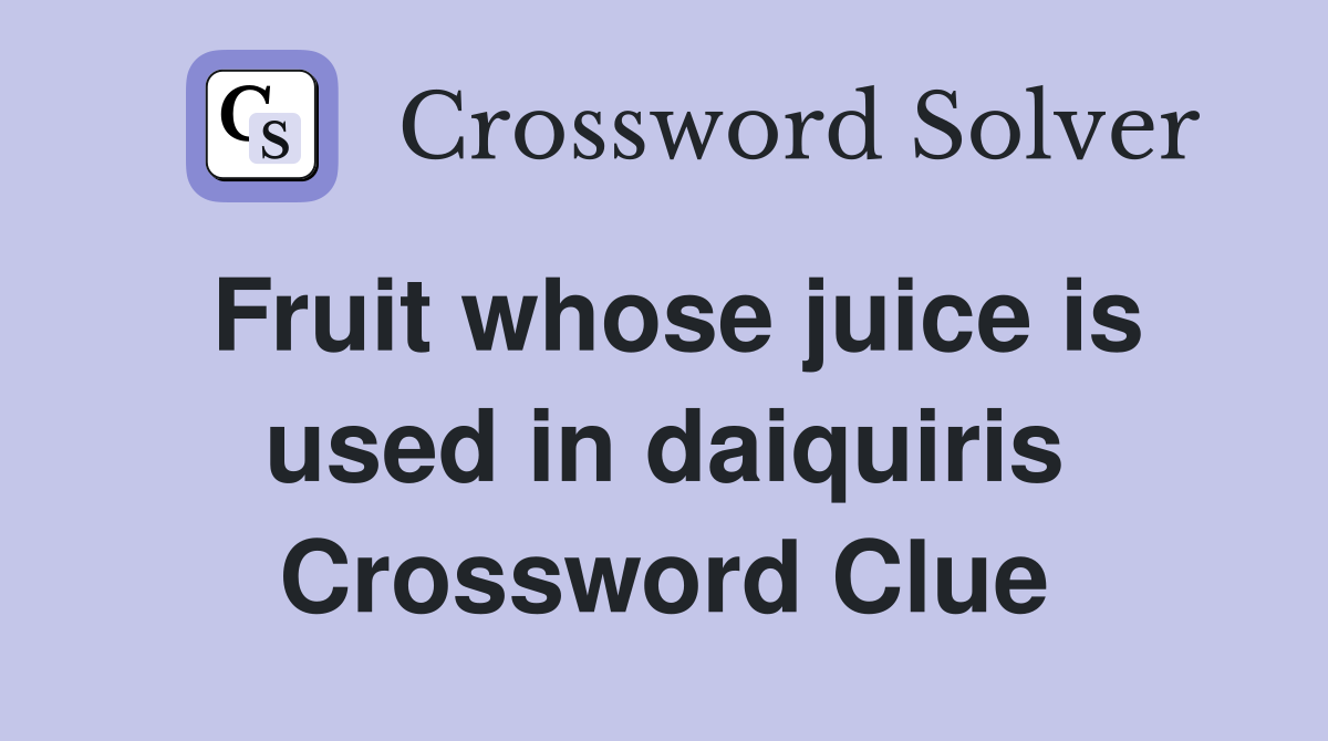 Fruit whose juice is used in daiquiris Crossword Clue