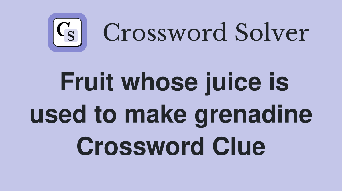 Fruit whose juice is used to make grenadine Crossword Clue