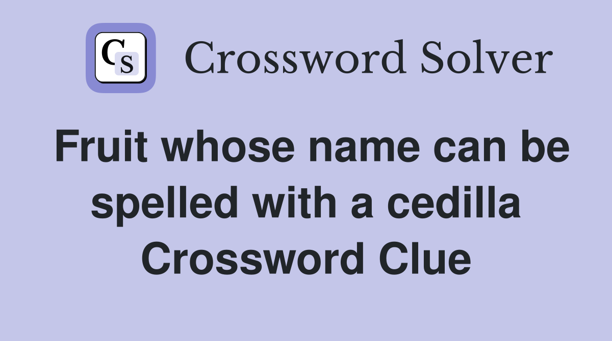 Fruit whose name can be spelled with a cedilla Crossword Clue