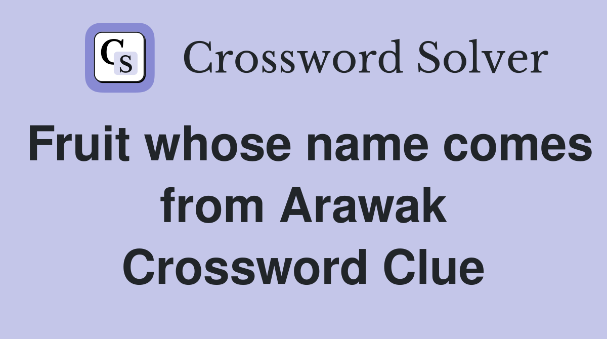 Fruit whose name comes from Arawak Crossword Clue