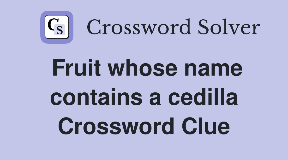 Fruit whose name contains a cedilla Crossword Clue