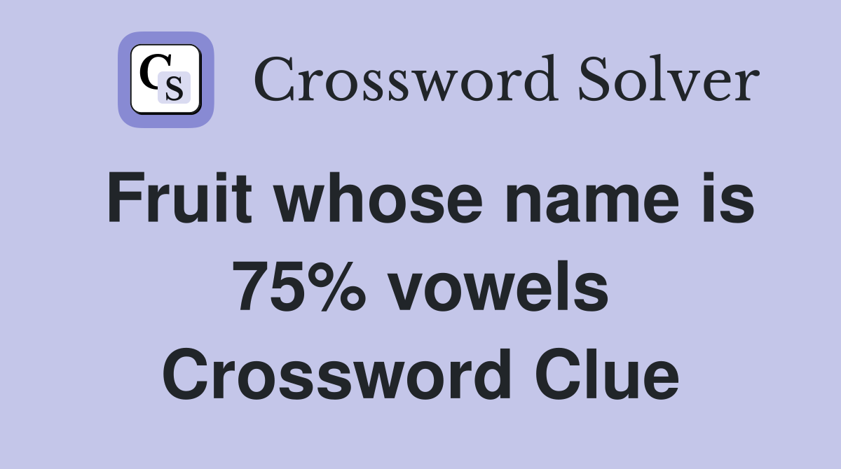 Fruit whose name is 75% vowels Crossword Clue