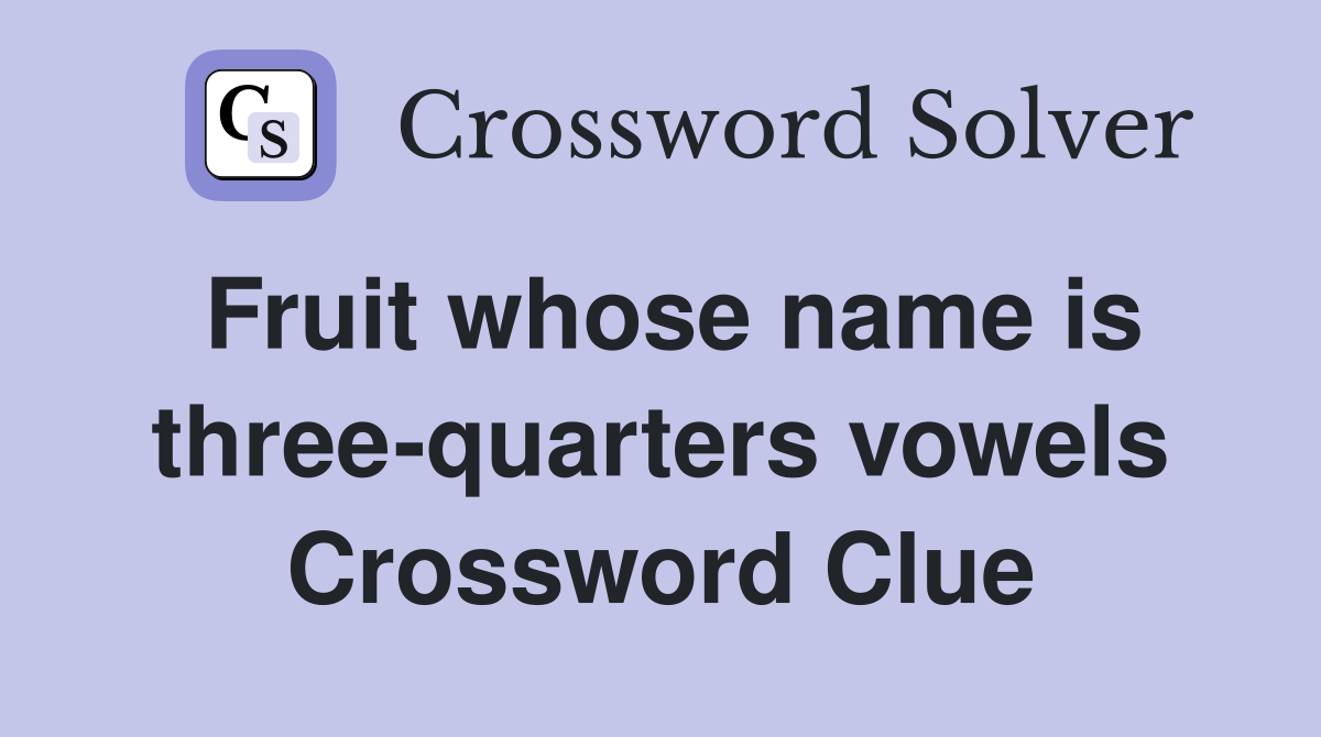 Fruit whose name is three-quarters vowels Crossword Clue