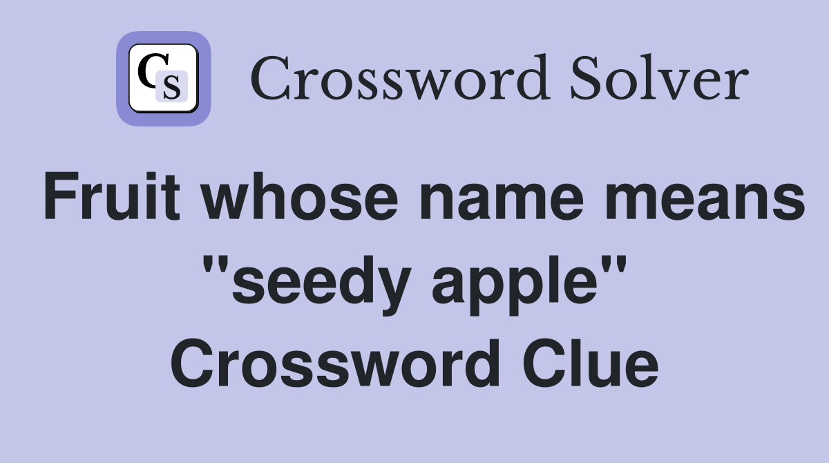 Fruit whose name means "seedy apple" Crossword Clue