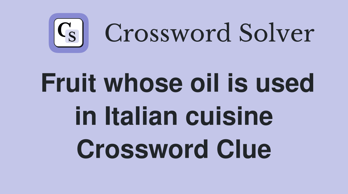 Fruit whose oil is used in Italian cuisine Crossword Clue
