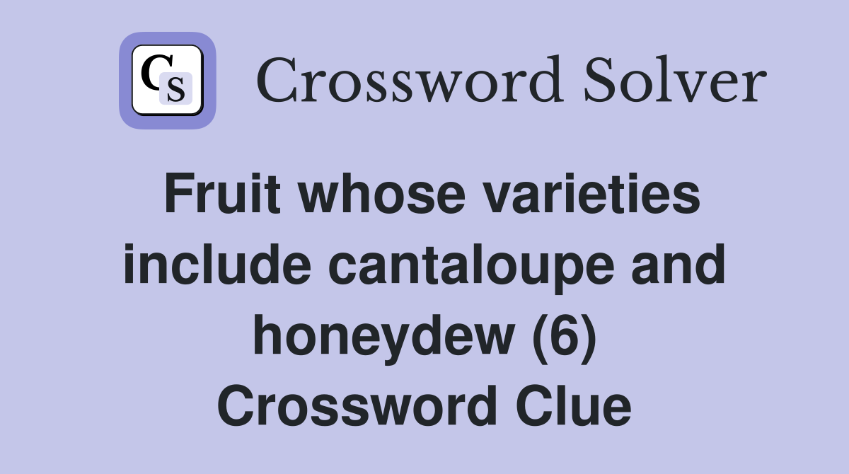 Fruit whose varieties include cantaloupe and honeydew (6) Crossword Clue