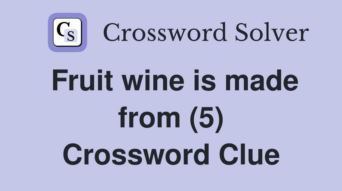 Fruit wine is made from (5) Crossword Clue