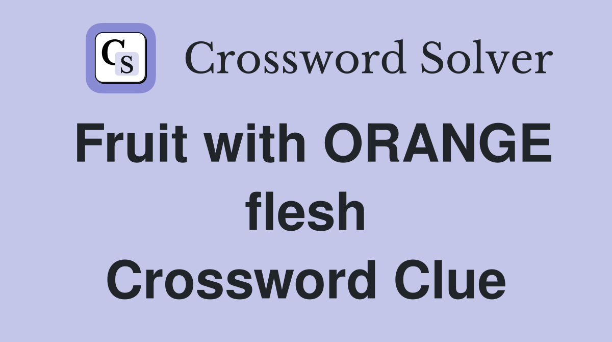 Fruit with ORANGE flesh Crossword Clue