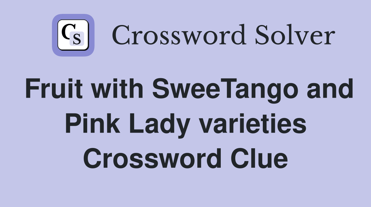 Fruit with SweeTango and Pink Lady varieties Crossword Clue