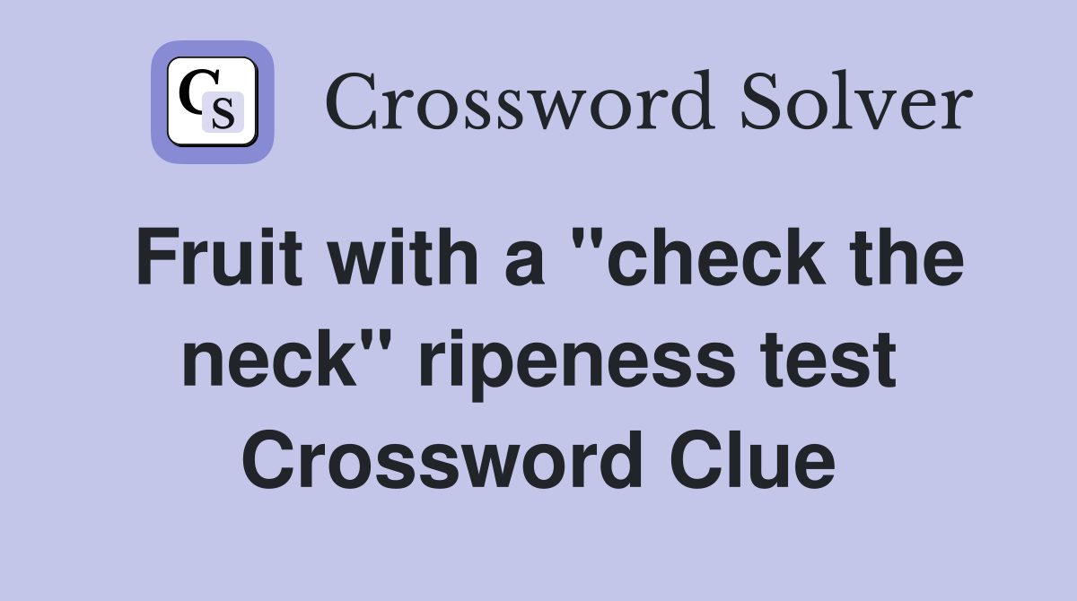 Fruit with a "check the neck" ripeness test Crossword Clue