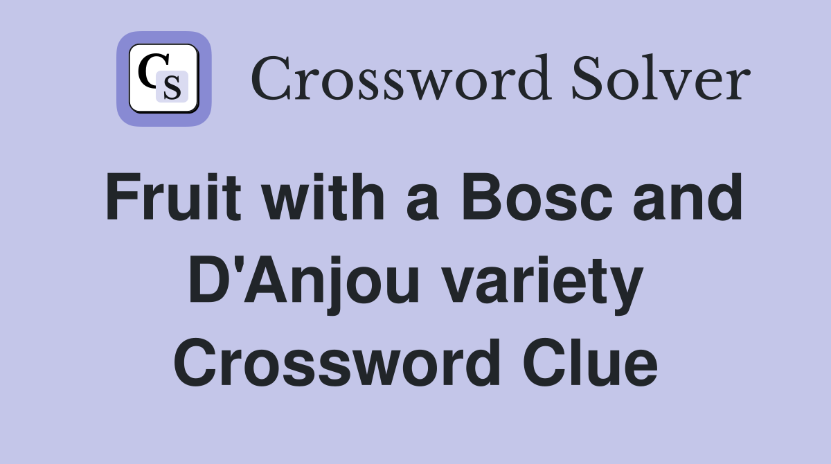Fruit with a Bosc and D'Anjou variety Crossword Clue