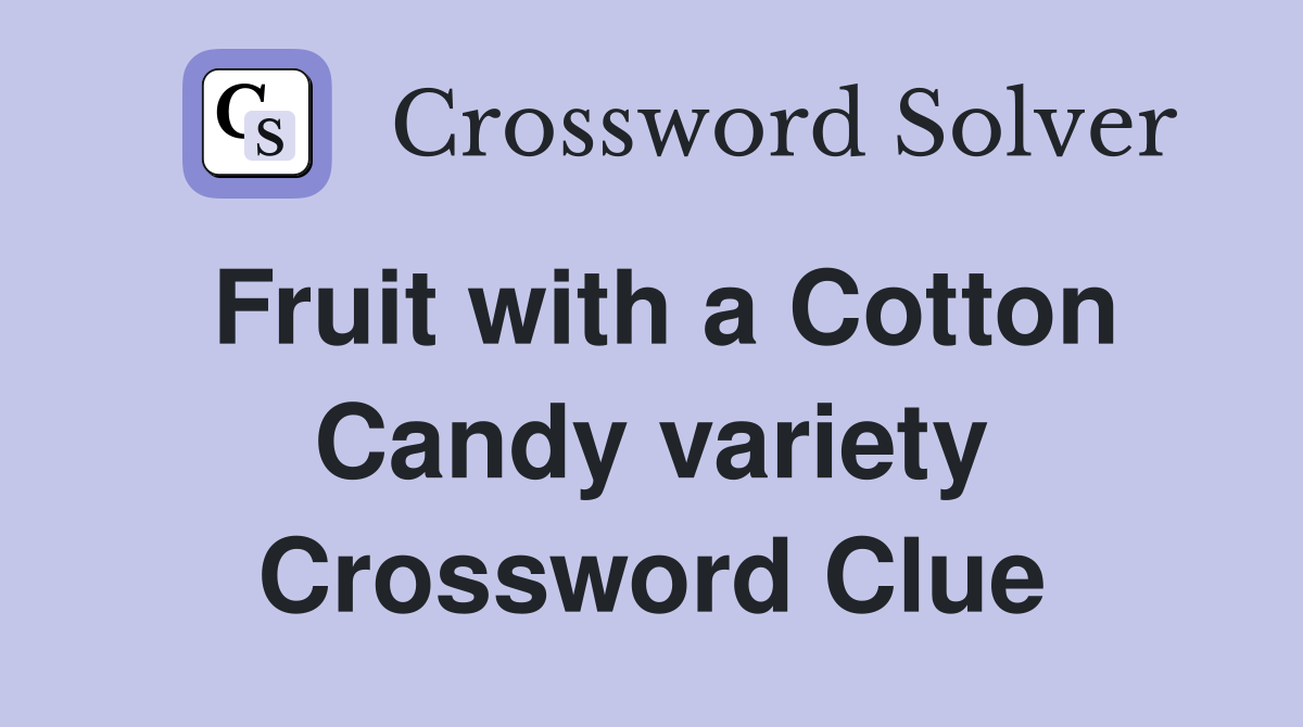 Fruit with a Cotton Candy variety Crossword Clue
