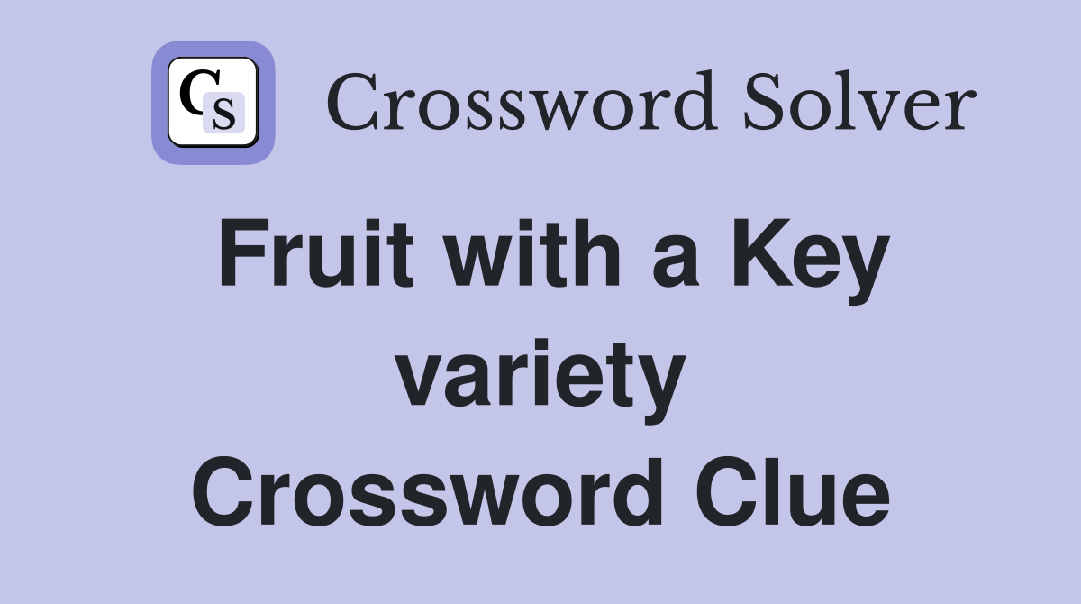 Fruit with a Key variety Crossword Clue