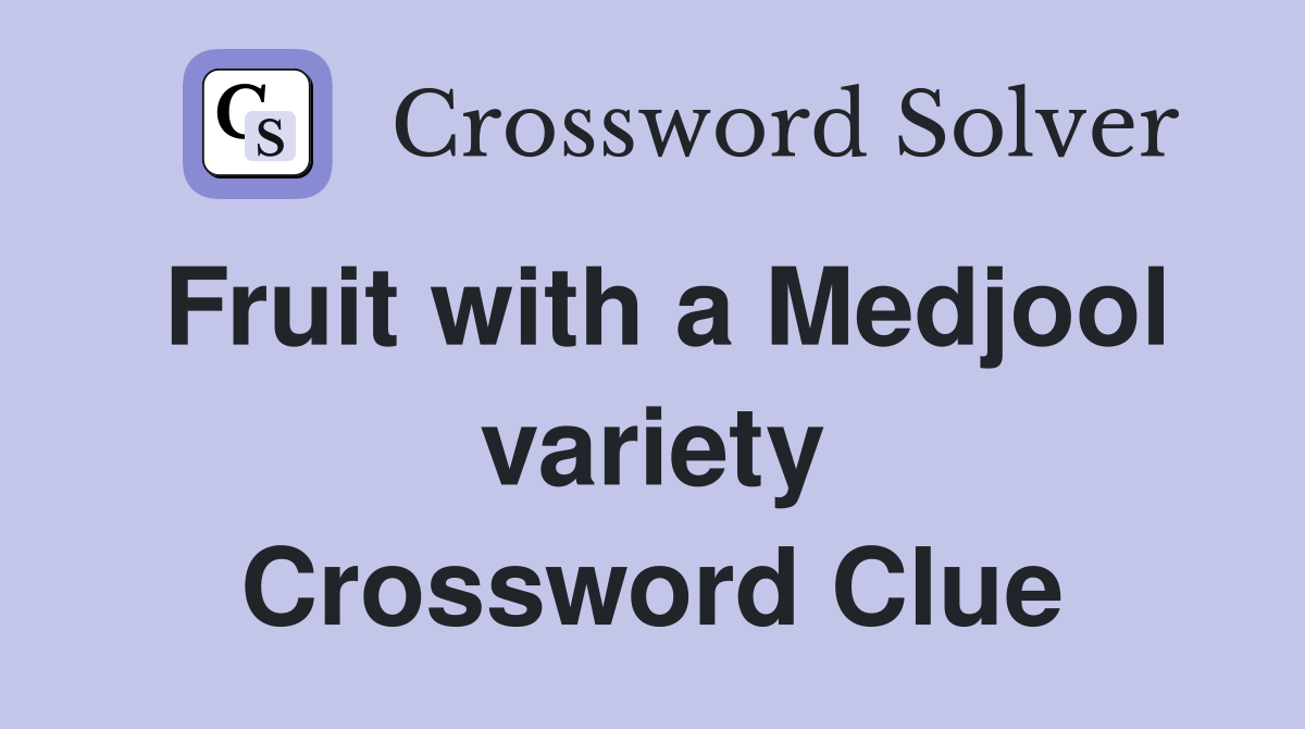 Fruit with a Medjool variety Crossword Clue