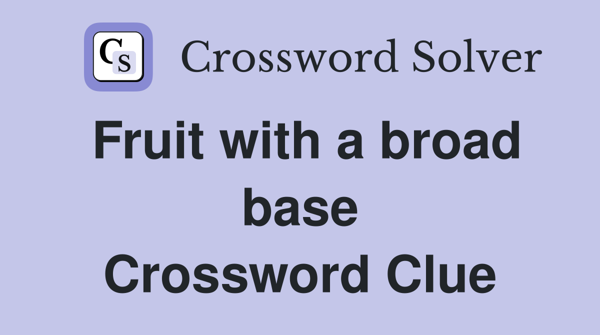Fruit with a broad base Crossword Clue