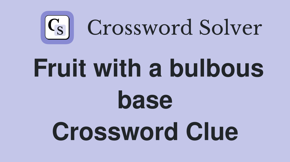 Fruit with a bulbous base Crossword Clue