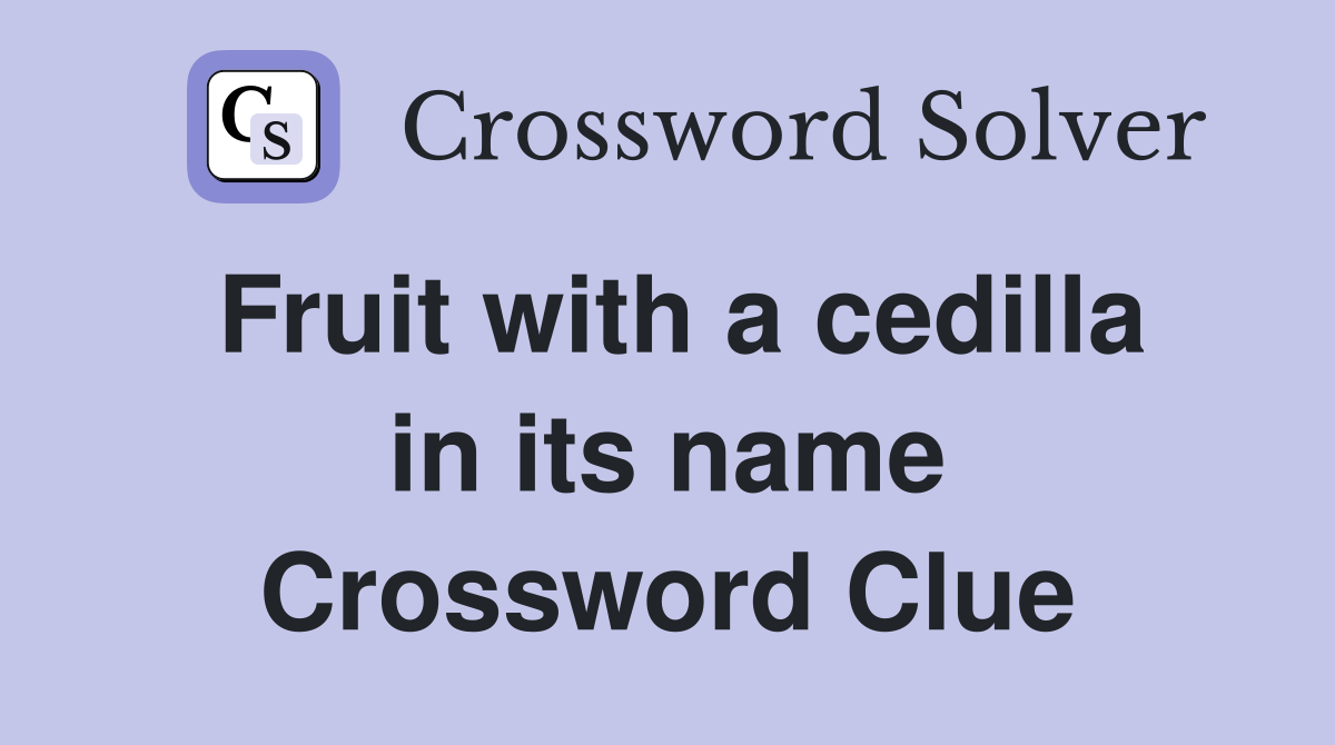 Fruit with a cedilla in its name Crossword Clue