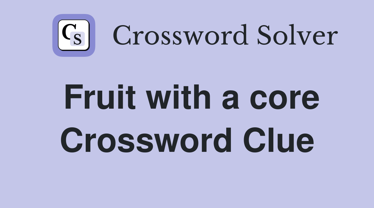 Fruit with a core Crossword Clue