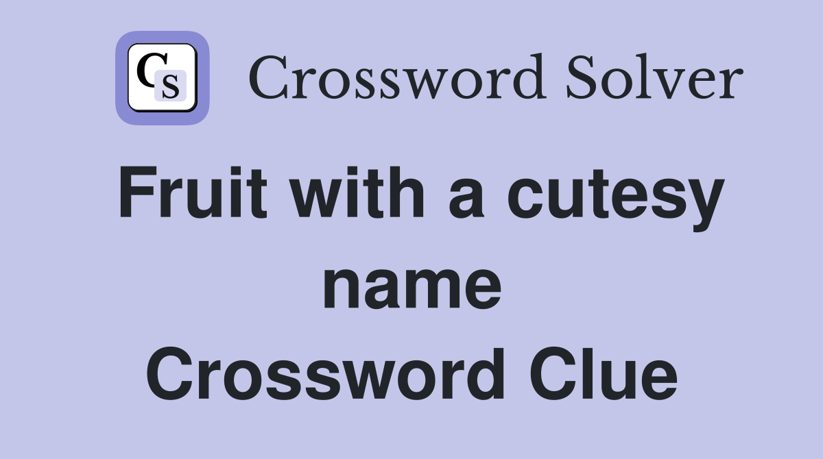 Fruit with a cutesy name Crossword Clue