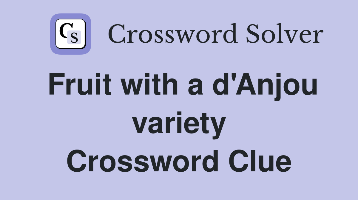 Fruit with a d'Anjou variety Crossword Clue
