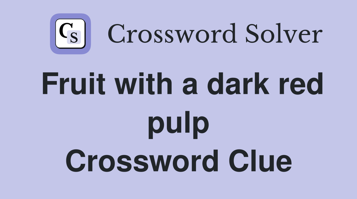 Fruit with a dark red pulp Crossword Clue