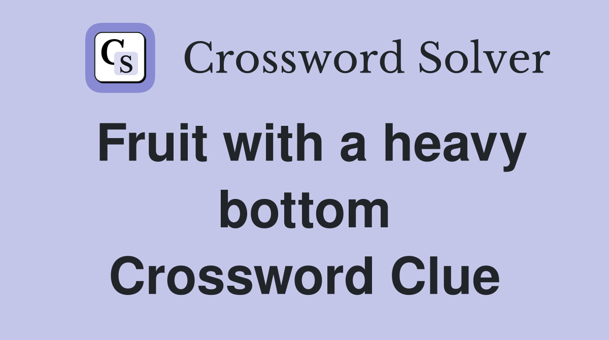 Fruit with a heavy bottom Crossword Clue