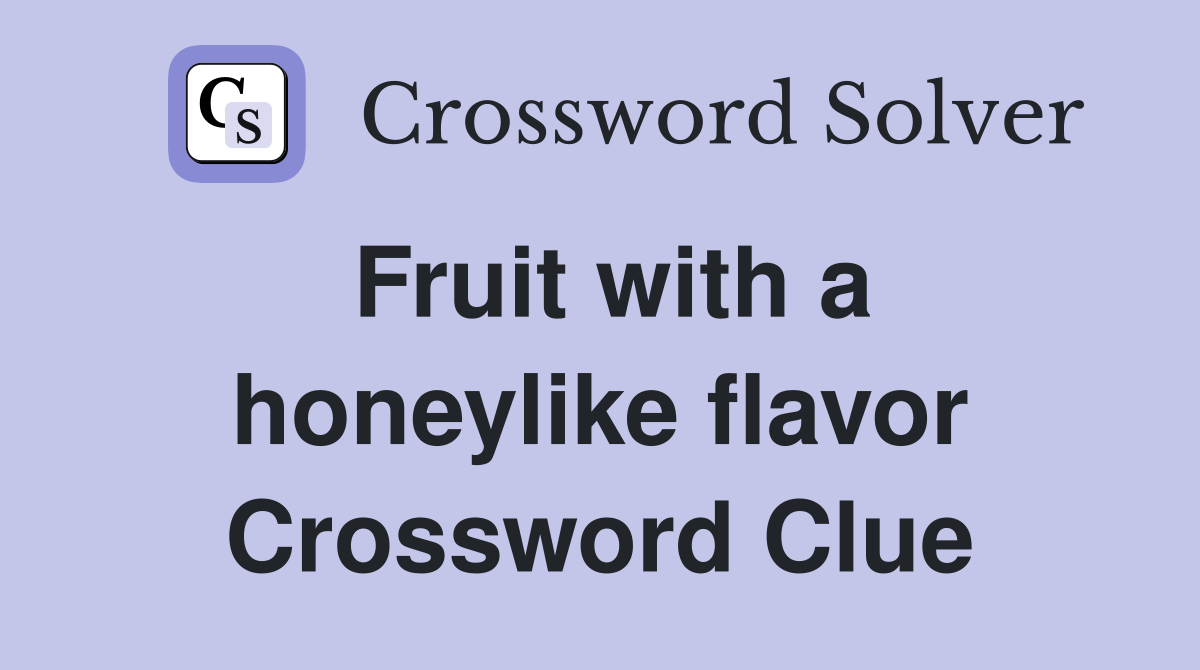 Fruit with a honeylike flavor Crossword Clue