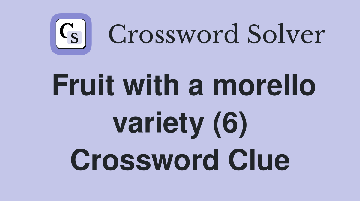 Fruit with a morello variety (6) Crossword Clue