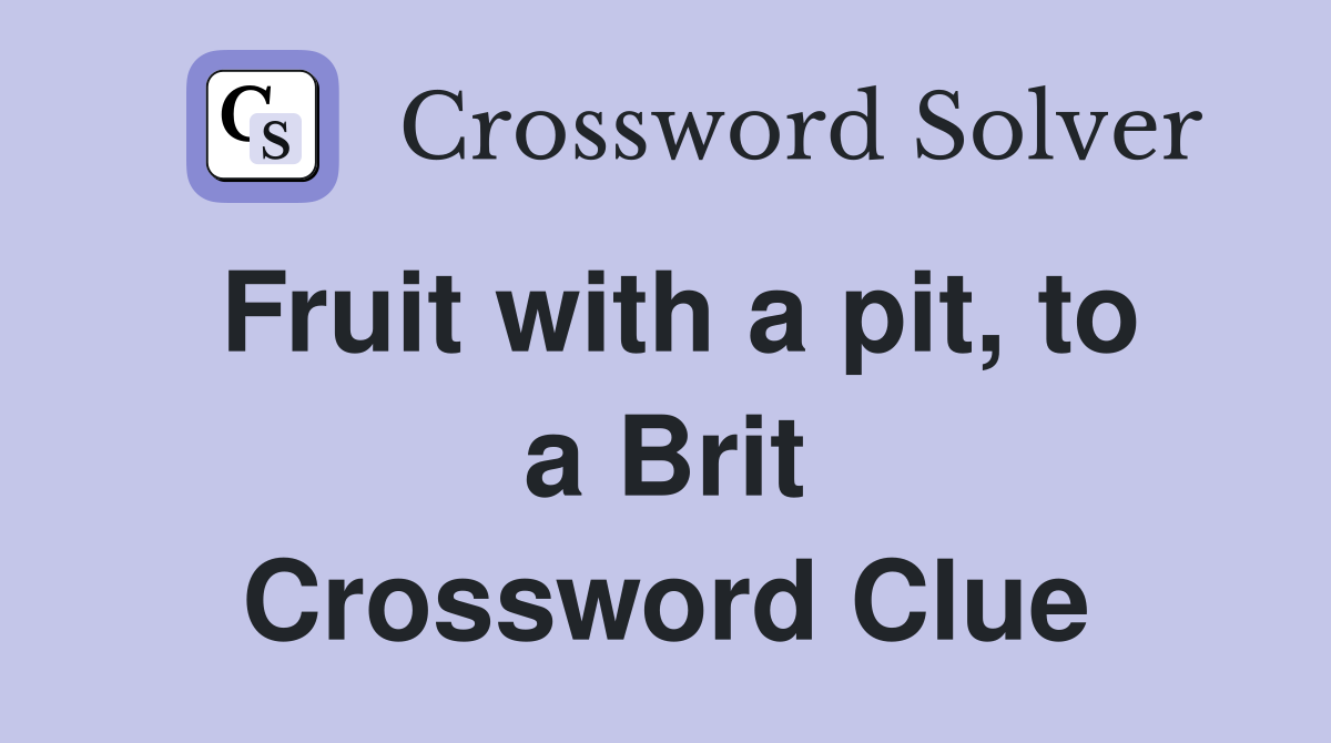 Fruit with a pit, to a Brit Crossword Clue