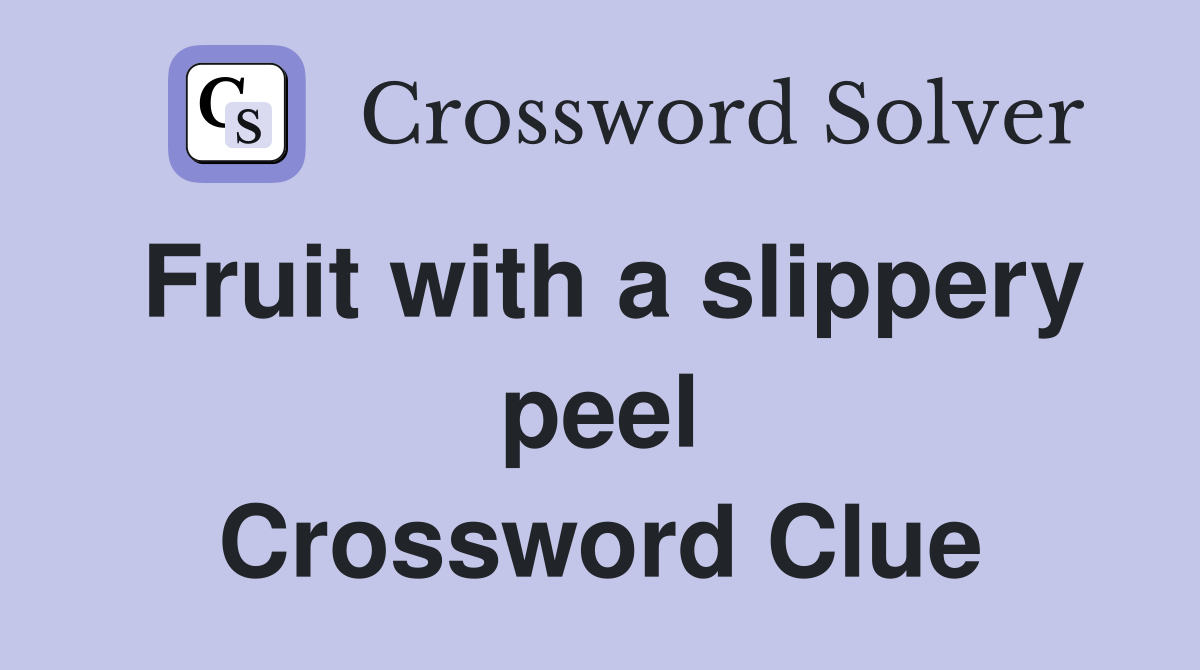 Fruit with a slippery peel Crossword Clue