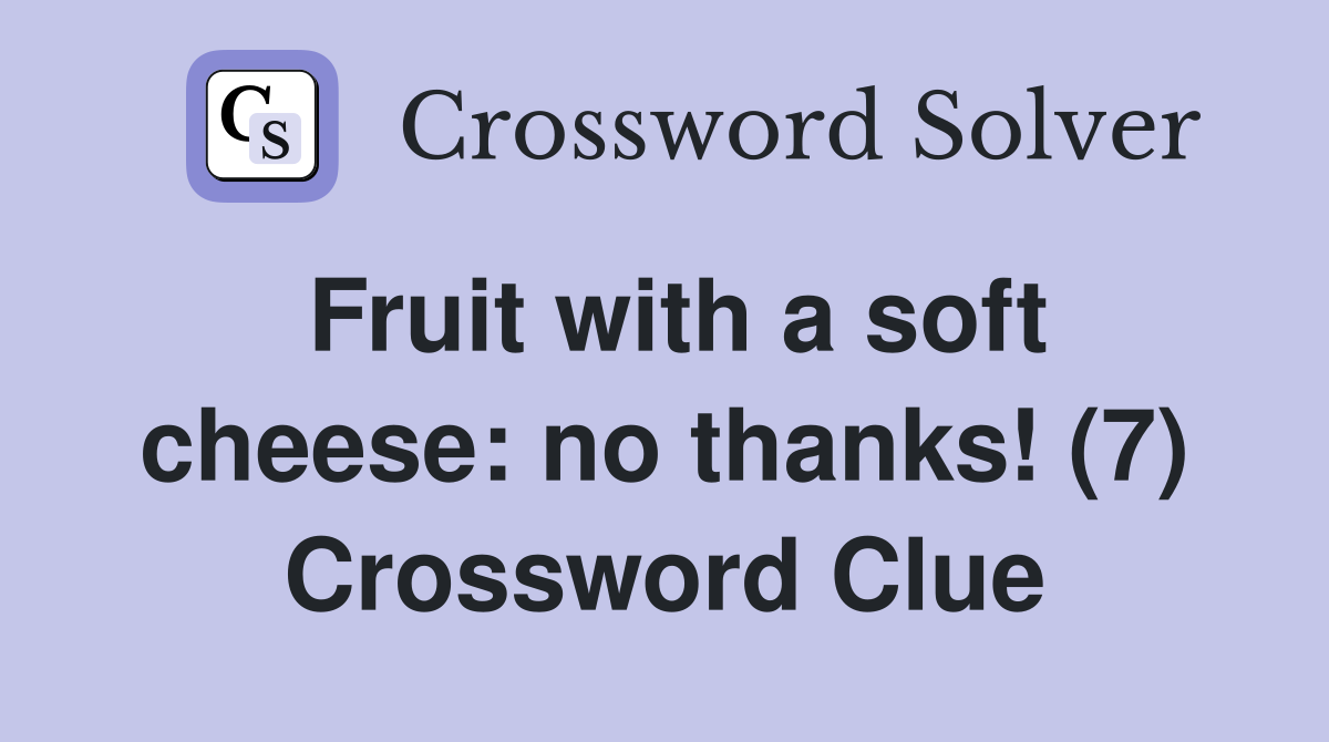 Fruit with a soft cheese: no thanks! (7) Crossword Clue