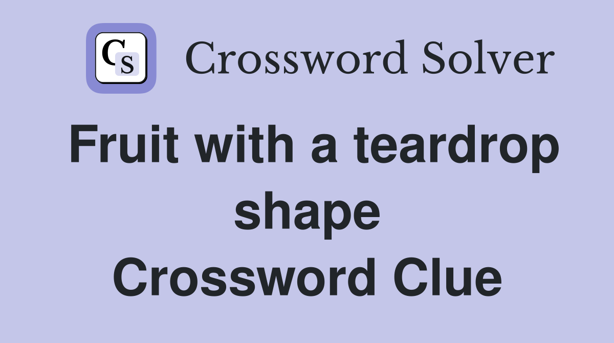 Fruit with a teardrop shape Crossword Clue