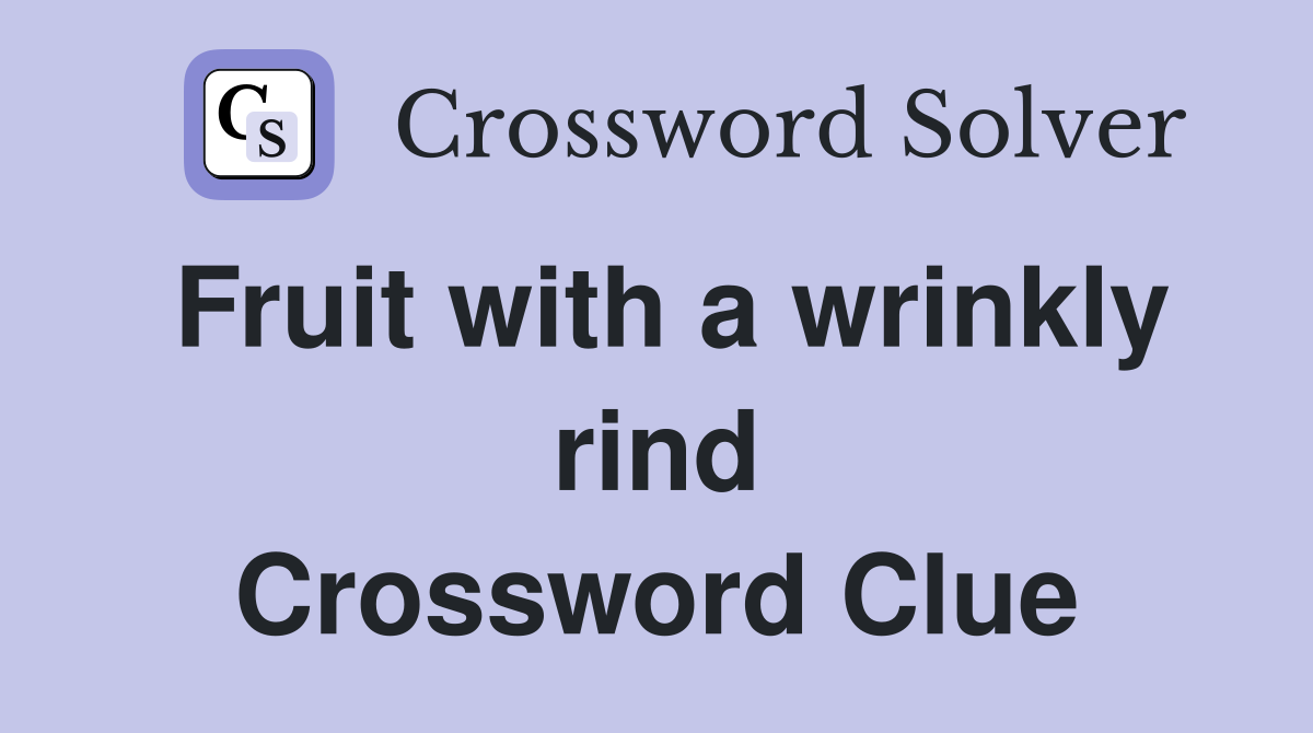 Fruit with a wrinkly rind Crossword Clue