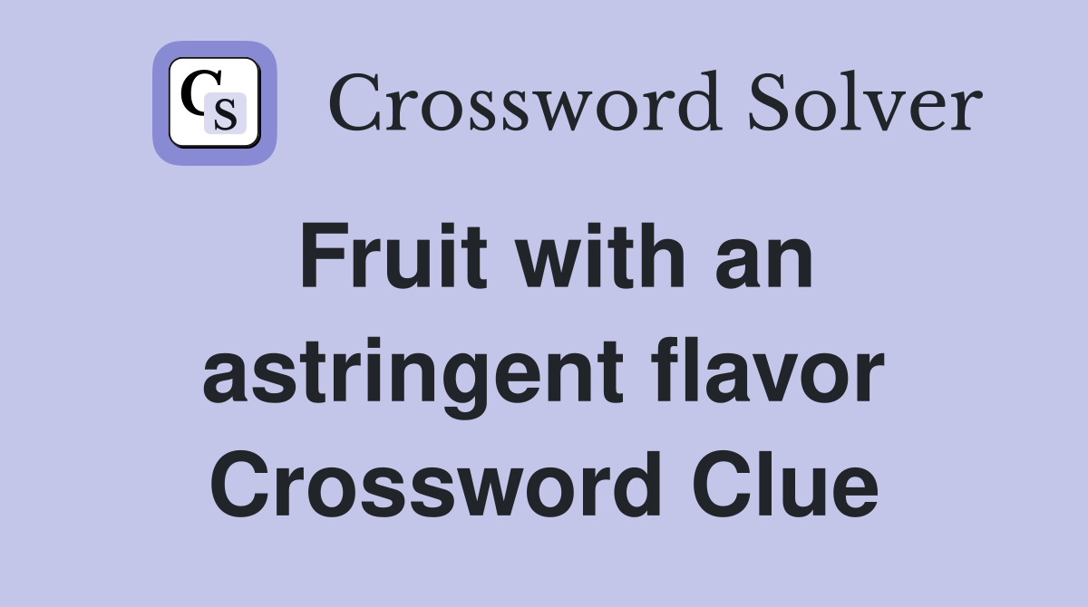 Fruit with an astringent flavor Crossword Clue