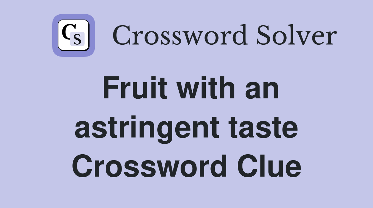 Fruit with an astringent taste Crossword Clue