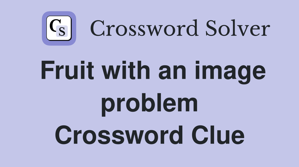 Fruit with an image problem Crossword Clue
