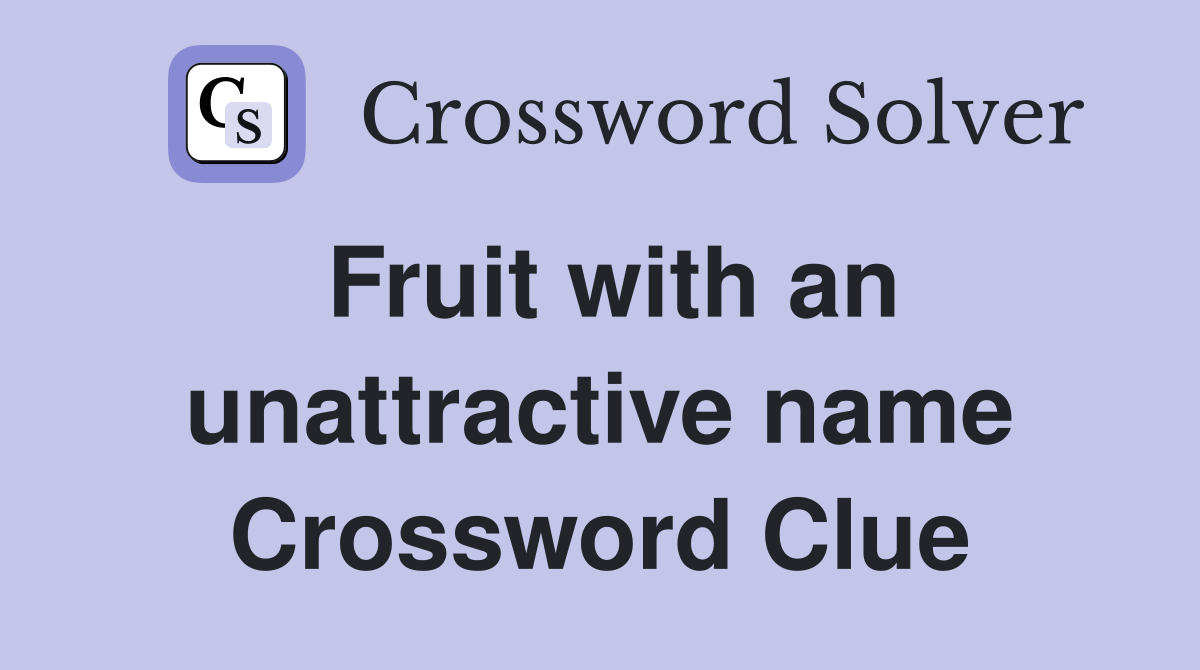 Fruit with an unattractive name Crossword Clue