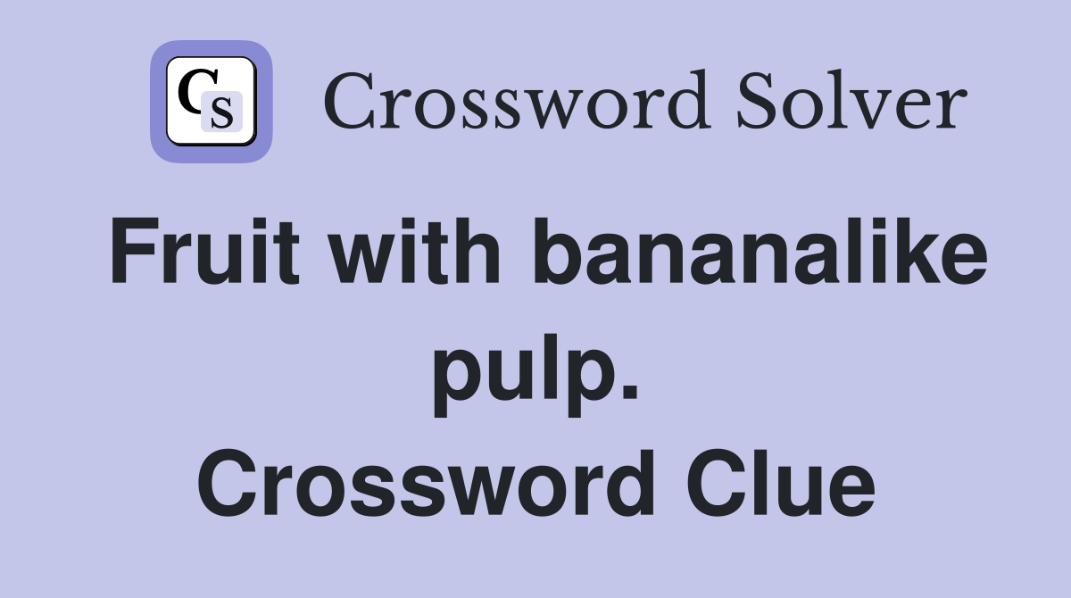 Fruit with bananalike pulp. Crossword Clue