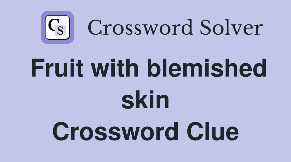 Fruit with blemished skin Crossword Clue