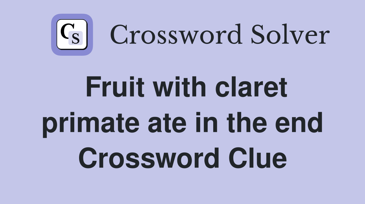 Fruit with claret primate ate in the end Crossword Clue