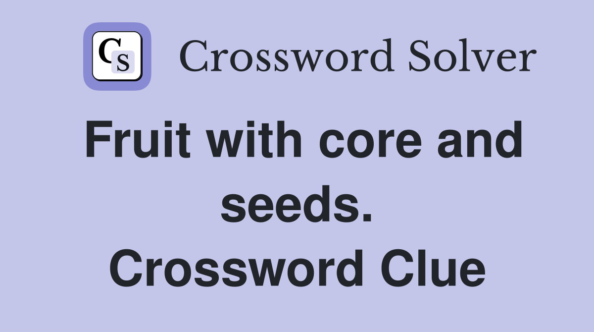 Fruit with core and seeds. Crossword Clue