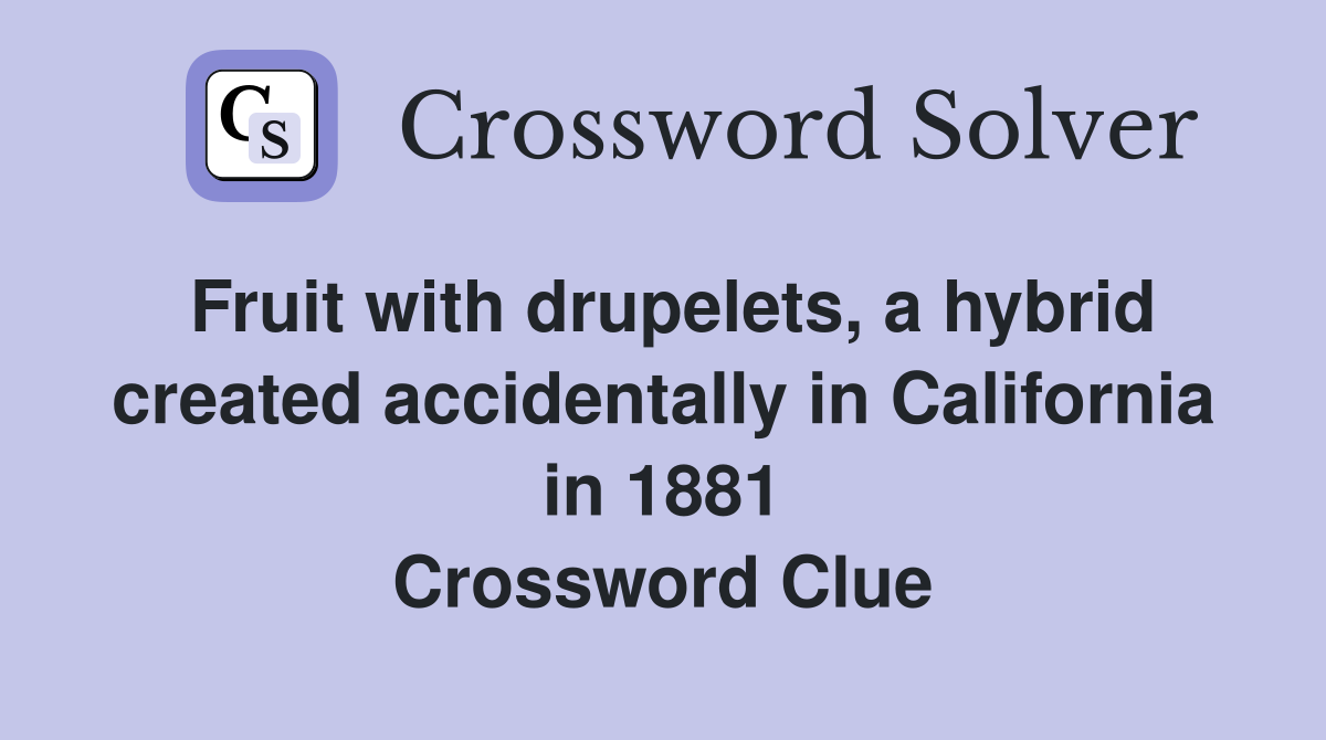 Fruit with drupelets, a hybrid created accidentally in California in 1881 Crossword Clue