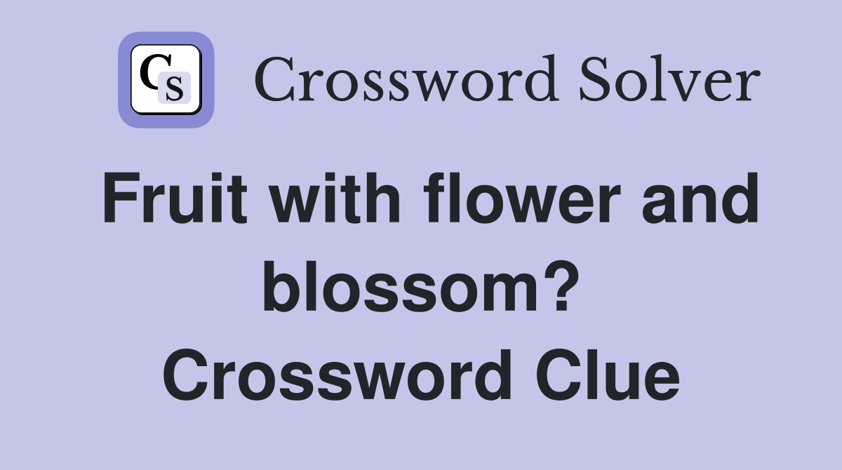 Fruit with flower and blossom? Crossword Clue