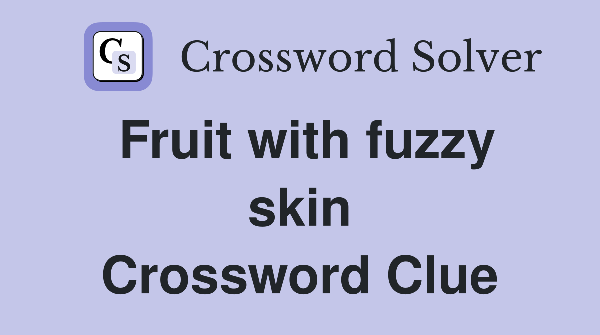 Fruit with fuzzy skin Crossword Clue