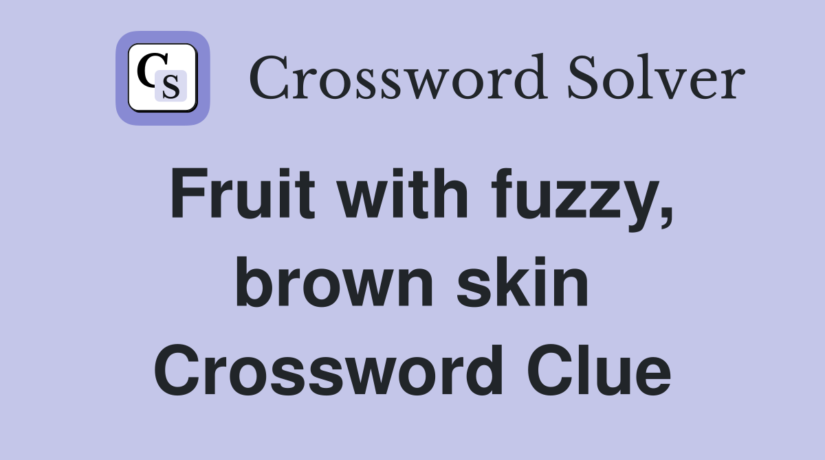 Fruit with fuzzy, brown skin Crossword Clue